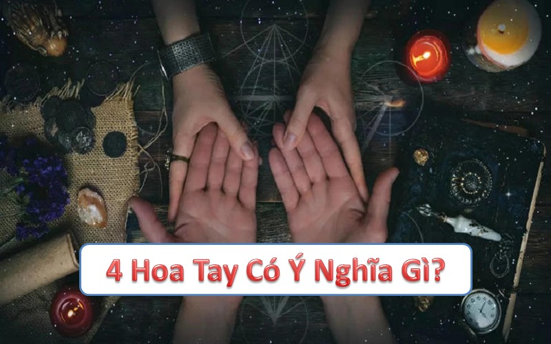 4 hoa tay có ý nghĩa gì? Tìm hiểu tác động của hoa tay đến tính cách và vận mệnh