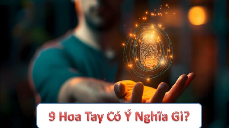 Tìm hiểu 9 hoa tay có ý nghĩa gì và ảnh hưởng của nó đến cuộc sống