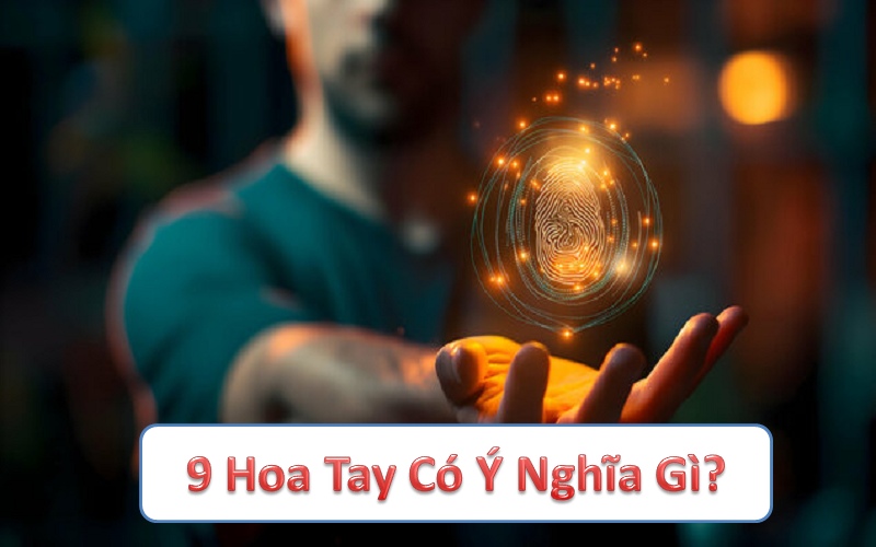 Tìm hiểu 9 hoa tay có ý nghĩa gì và ảnh hưởng của nó đến cuộc sống