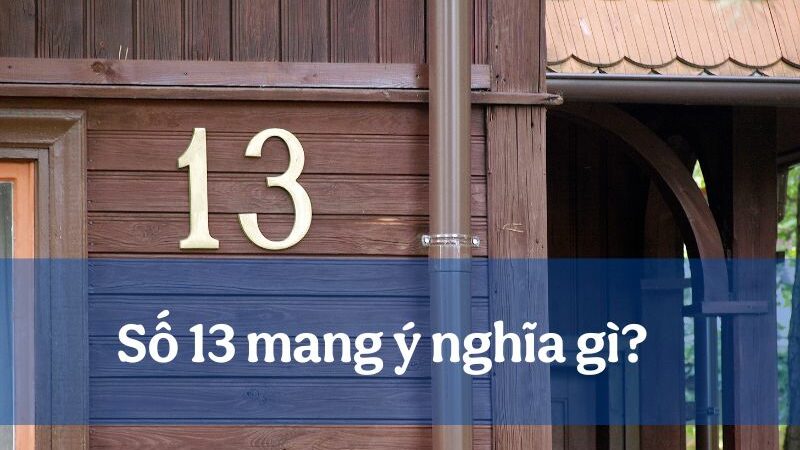 Số 13 mang ý nghĩa gì và những bí mật ẩn giấu đằng sau con số này?