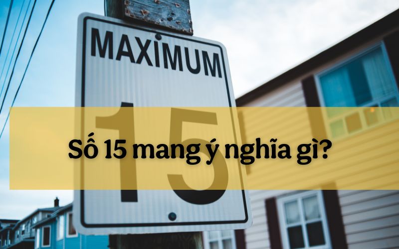 Giải mã số 15 mang ý nghĩa gì trong phong thủy và đời sống