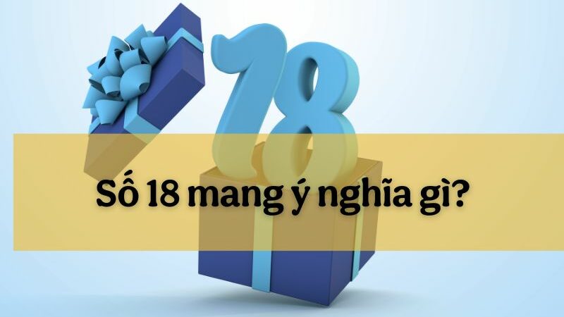 Số 18 mang ý nghĩa gì và cách vận dụng con số này để thu hút tài lộc