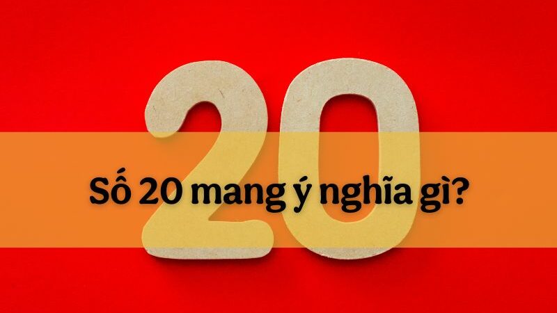 Số 20 mang ý nghĩa gì trong thần số học, phong thủy và đời thường