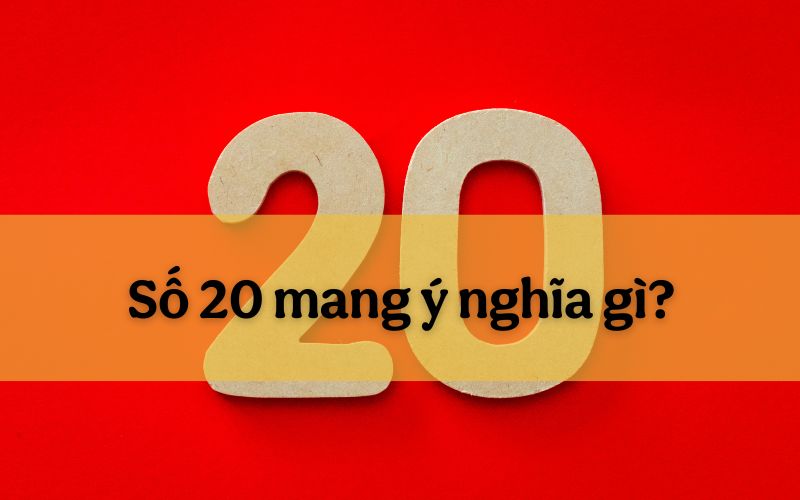 Số 20 mang ý nghĩa gì trong thần số học, phong thủy và đời thường