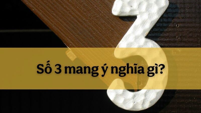 Số 3 mang ý nghĩa gì? Tìm hiểu những điều thú vị về ý nghĩa số 3 trong cuộc sống