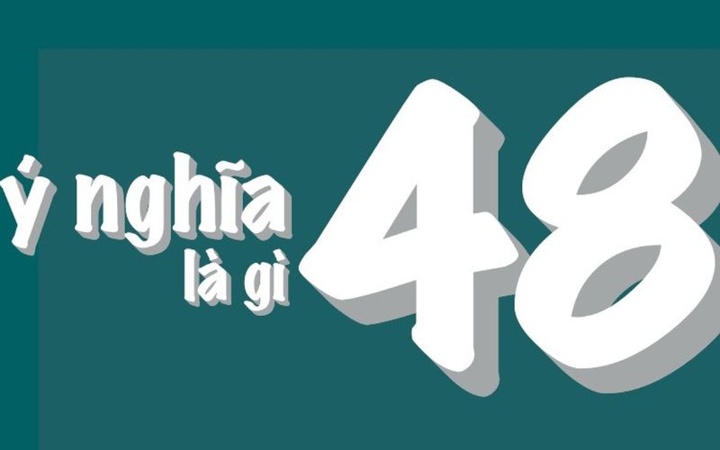 Số 48 có ý nghĩa gì? Tìm hiểu giá trị số 48 trong phong thủy và đời sống