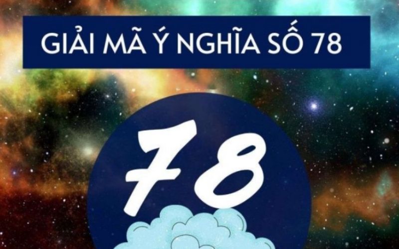 Số 78 mang ý nghĩa gì? Khám phá ý nghĩa số 78 trong cuộc sống và phong thủy