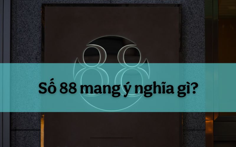 Tìm hiểu số 88 mang ý nghĩa gì và tác động lên vận mệnh con người