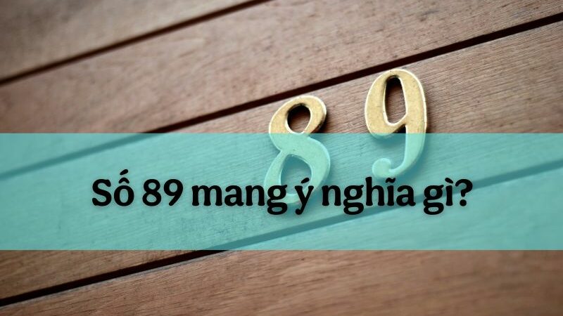 Số 89 mang ý nghĩa gì trong phong thủy và các lĩnh vực khác