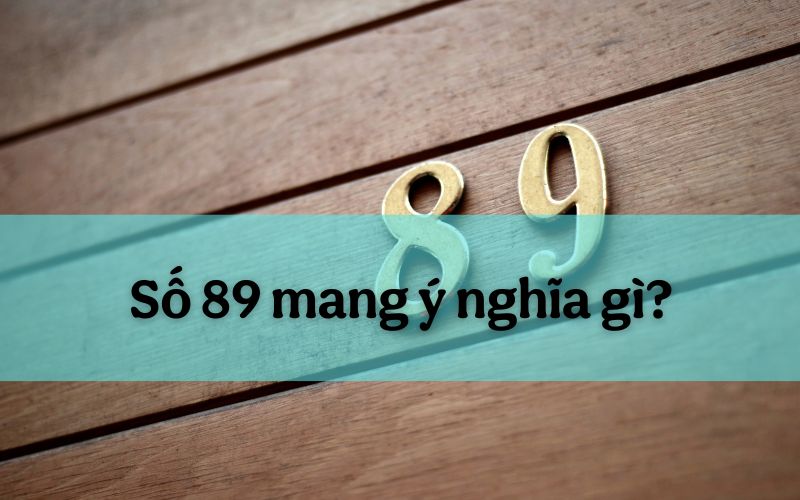 Số 89 mang ý nghĩa gì trong phong thủy và các lĩnh vực khác