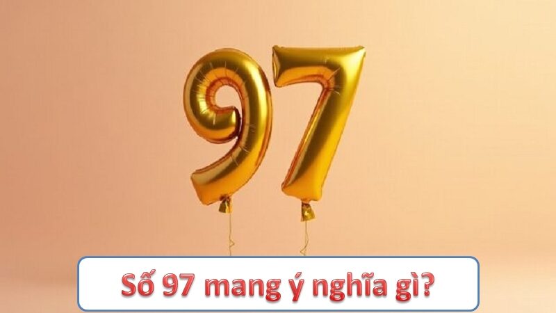 Số 97 mang ý nghĩa gì trong phong thủy, thần số học và cuộc sống?