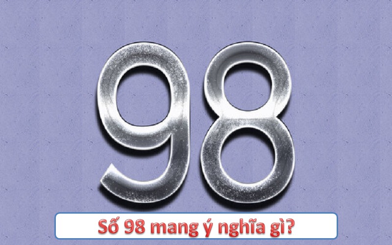 Số 98 mang ý nghĩa gì trong sự nghiệp, tài chính và phong thủy?