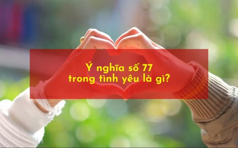 Ý nghĩa con số 77 