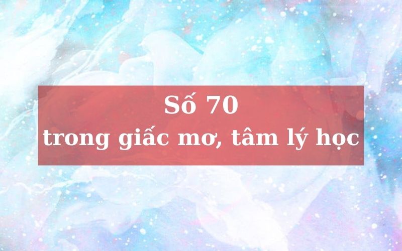 Ý nghĩa của số 70