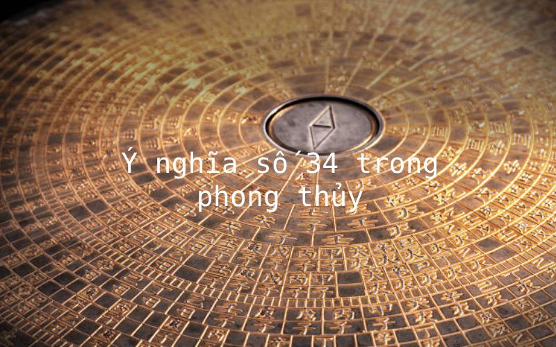 Ý nghĩa số 34 trong phong thủy